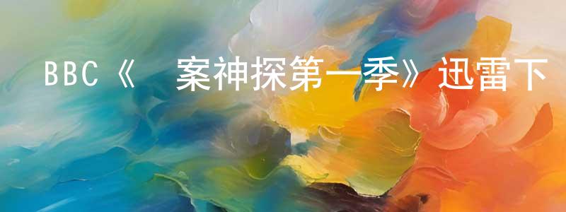 BBC《懸案神探第一季》迅雷下載/在線觀看/百度云-犯罪/歷史載-美劇天堂 陳健寧的blog